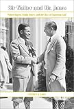 Sir Walter and Mr. Jones: Walter Hagen, Bobby Jones, and the Rise of American Golf