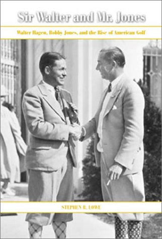 Sir Walter and Mr. Jones: Walter Hagen, Bobby Jones, and the Rise of American Golf