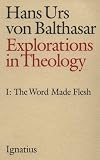 Explorations in Theology, Vol. 1: The Word Made Flesh