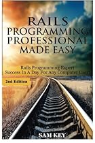 Rails Programming Professional Made Easy: Expert Rails Programming Success In A Day For Any Computer User!