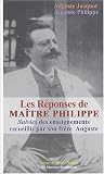 Les rÿ©ponses de Maÿ®tre Philippe suivies des enseignements recueillis par son frÿ¨re Auguste