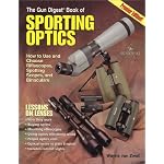 The Gun Digest Book of Sporting Optics: How to Use and Choose Riflescopes, Spotting Scopes, and Binoculars book cover