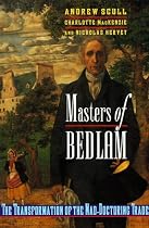 Masters of Bedlam: The Transformation of the Mad-doctoring Trade