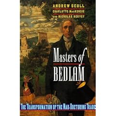 Masters of Bedlam: The Transformation of the Mad-doctoring Trade