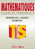 Math�matiques: Classes de Terminales S [Enseignement obligatoire /Enseignement de sp�cialit�] : probabilit�s, g�om�trie, alg�bre : nouveau programme 94