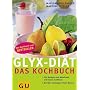 Glyx-Di�t. Das Kochbuch: 222 Rezepte zum Abnehmen mit Gl�cks-Gef�hlen. Extra: Einsteiger-Power-Woche