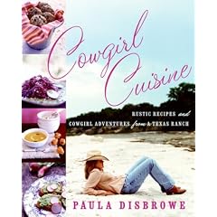 Cowgirl Cuisine: Rustic Recipes and Cowgirl Adventures from a Texas Ranch