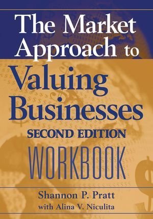 Market Approach to Valuing Businesses Workbook 2nd Edition by Pratt, Shannon P. [Wiley,2006] [Paperback] 2ND EDITION