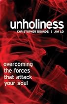 Unholiness: Overcoming the Forces That Attack Your Soul Unholiness: Overcoming the Forces That Attack Your Soul