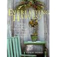 Everlasting Harvest: Making Distinctive Arrangements & Elegant Decorations from Nature