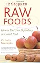 12 Steps to Raw Foods: How to End Your Dependency on Cooked Food