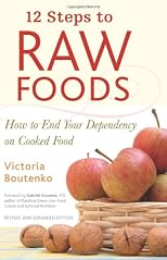 12 Steps to Raw Foods: How to End Your Dependency on Cooked Food