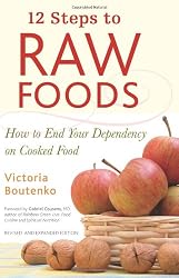 12 Steps to Raw Foods: How to End Your Dependency on Cooked Food