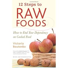 12 Steps to Raw Foods: How to End Your Dependency on Cooked Food