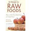 12 Steps to Raw Foods: How to End Your Dependency on Cooked Food
