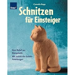 Schnitzen f�r Einsteiger: Vom Relief zur Kleinplastik mit Schritt-f�r-Schritt-Anleitung