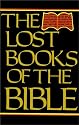 Lost Books of the Bible: Being All the Gospels, Epistles and Other Pieces Now Extant Attributed to Jesus Christ, His Apostles and Companions