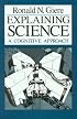 Explaining Science: A Cognitive Approach (Science and Its Conceptual Foundations series)