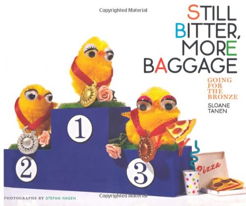 Going for the Bronze: Still Bitter, More Baggage, by TANEN SLOANE