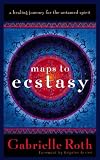 Maps to Ecstasy: A Healing Journey for the Untamed Spirit