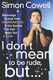 I Don't Mean to Be Rude, But...: Backstage Gossip from American Idol & the Secrets That Can Make You a Star