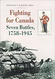 Fighting for Canada Seven Battles: 1758-1945 Fighting for Canada Seven Battles: 1758-1945