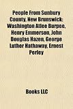 People from Sunbury County, New Brunswick: Washington Atlee Burpee, Henry Emmerson, John Douglas Hazen, George Luther Hathaway, Ernest Perley Henry Hathaway