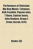 Performers of Christian Hip Hop Music: Tobymac, Kirk Franklin, Pigeon John, T-Bone, Canton Jones, John Reuben, Group 1 Crew, Lecrae, Grits-