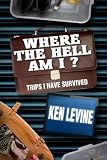 Where the Hell Am I? Trips I Have Survived