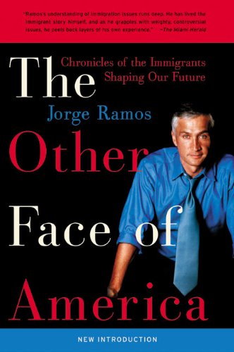 The Other Face of America: Chronicles of the Immigrants Shaping Our Future, by Jorge Ramos The Other Face of America: Chronicles of the Immigrants Shaping Our Future, by Jorge Ramos