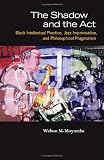The Shadow and the Act: Black Intellectual Practice, Jazz Improvisation, and Philosophical Pragmatism