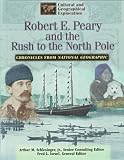 Robert E. Peary and the Rush to the North Pole (Cultural & Geographical Exploration Series/Chronicles from National Geographic)