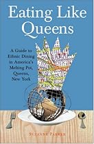 Eating Like Queens: A Guide to Ethnic Dining in America's Melting Pot, Queens, New York