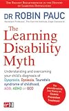 The Learning Disability Myth - UK Ediiton: Understanding and Overcoming Your Child's Diagnosis of Dyspraxia, Dyslexia, Tourette's Syndrome of Childhood, ADD, ADHD or OCD 