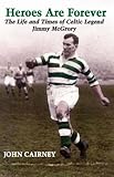 Heroes are forever : the life and times of Celtic legend Jimmy McGrory