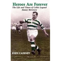 Heroes are Forever: The Life and Times of Celtic Legend Jimmy McGrory