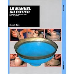Le Manuel du potier : L'Ouvrage de r�f�rence pour tous les potiers