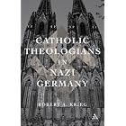 Click here to buy Catholic Theologians in Nazi Germany by Robert A. Krieg.