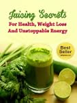 Juicing Secrets For Health, Weight Lo...