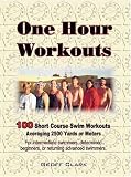 One Hour Workouts: 100 Short Course Swim Workouts Averaging 2500 Yards or Meters