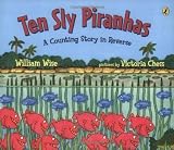 Ten Sly Piranhas: A Counting Story in Reverse; A Tale of Wickedness-And Worse! by William Wise (2004-04-01)