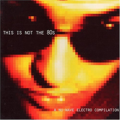 CD-Charts  Search : This Is Not the '80s: A Nu-Wave Electro Compilation