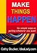 Make Things Happen: Six Simple Steps to Getting Whatever You Want