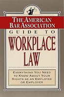 The American Bar Association Guide to Workplace Law: Everything You Need to Know About Your Rights as an Employee or Employer (American Bar Association Guide to Workplace Law)
