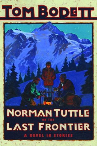 Norman Tuttle on the Last Frontier: A Novel in Stories (Tom Bodett Adventure Series)