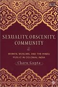 Sexuality, Obscenity, And Community: Women, Muslims, and the Hindu Public in Colonial India