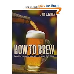 How to Brew: Everything You Need to Know to Brew Beer Right the First Time: Everything You Need to Know to Brew Beer Right for the First Time