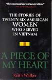 A Piece of My Heart: The Stories of 26 American Women Who Served in Vietnam