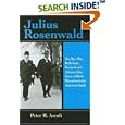 Julius Rosenwald: The Man Who Built Sears, Roebuck And Advanced the Cause of Black Education in the American South (Philanthropic and Nonprofit Studies)