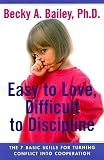 Easy To Love, Difficult To Discipline: The 7 Basic Skills For Turning Conflict Into Cooperation